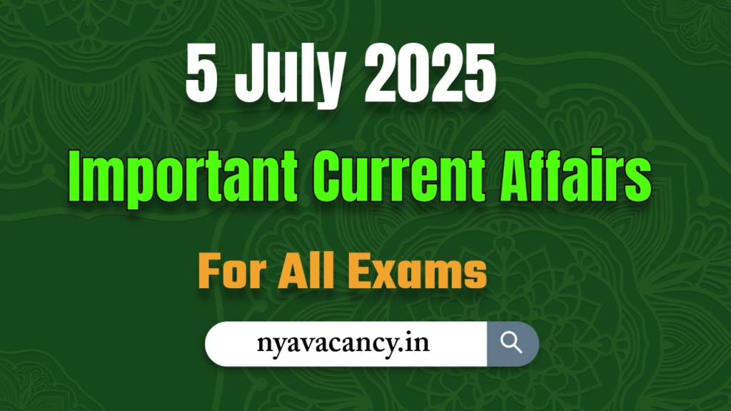 Important Current Affairs 5 July 2025
